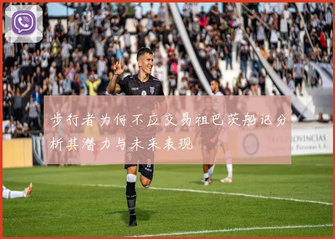 步行者为何不应交易祖巴茨船记分析其潜力与未来表现